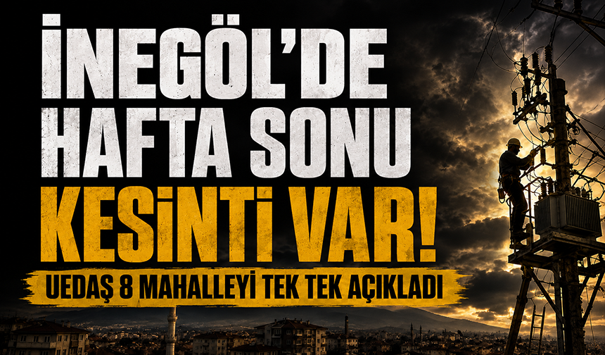 İnegöl'de hafta sonu kesinti var! UEDAŞ 8 mahalleyi tek tek açıkladı