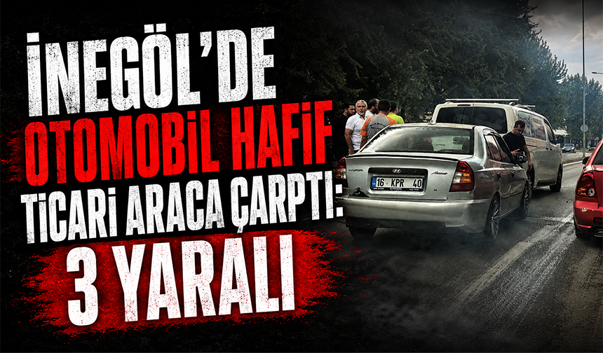 Bursa İnegöl'de otomobil hafif ticari araca çarptı: 3 yaralı