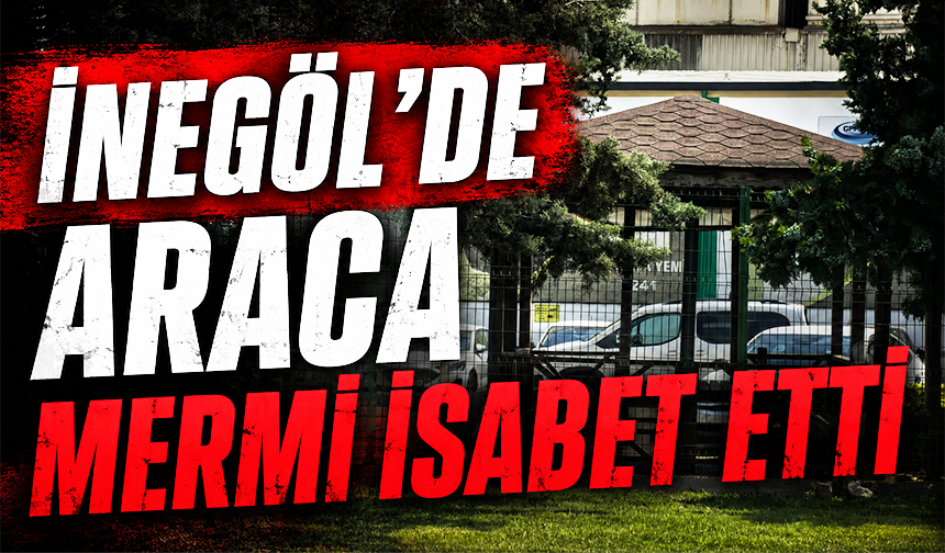 Bursa İnegöl'de araca mermi isabet etti