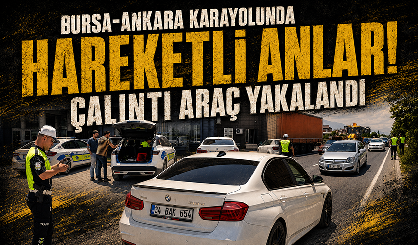 Bursa-Ankara Karayolunda Hareketli Anlar! Çalıntı Araç Yakalandı