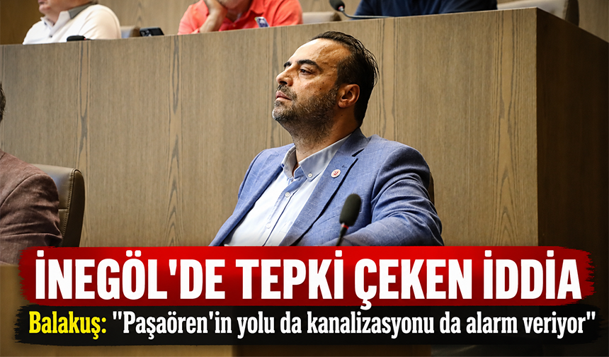 İnegöl'de tepki çeken iddia! Balakuş: "Paşaören'in yolu da kanalizasyonu da alarm veriyor"