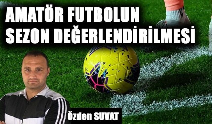 AMATÖR FUTBOLUN SEZON DEĞERLENDİRİLMESİ