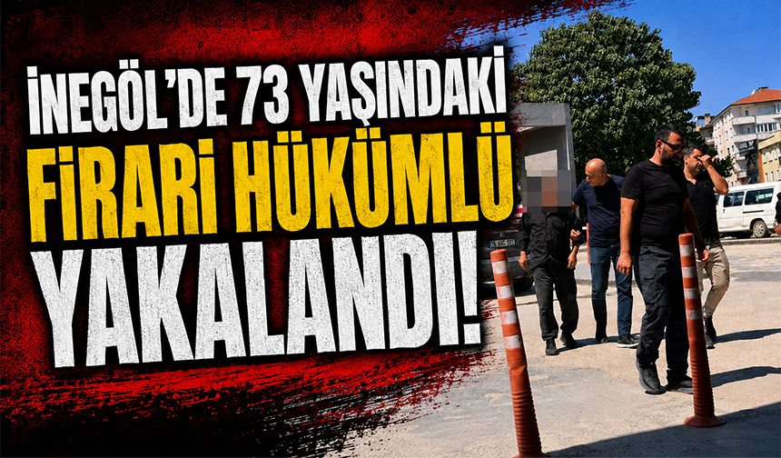 Bursa İnegöl’de 73 yaşındaki firari hükümlü yakalandı!