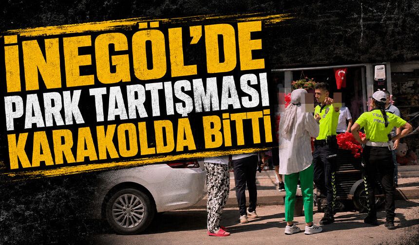Bursa İnegöl'de park tartışması karakolda bitti