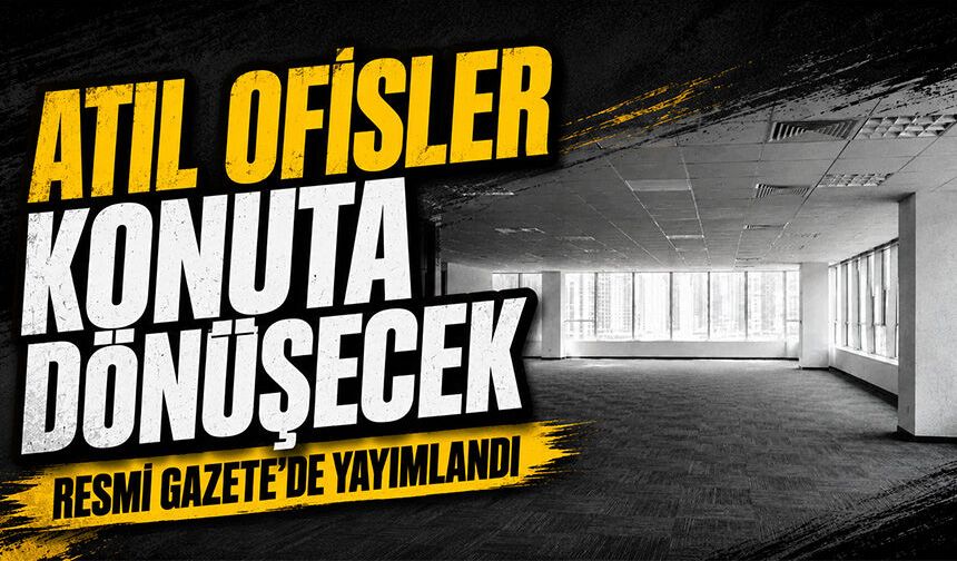 Resmi Gazete’de yayımlandı: Atıl ofisler konuta dönüşecek