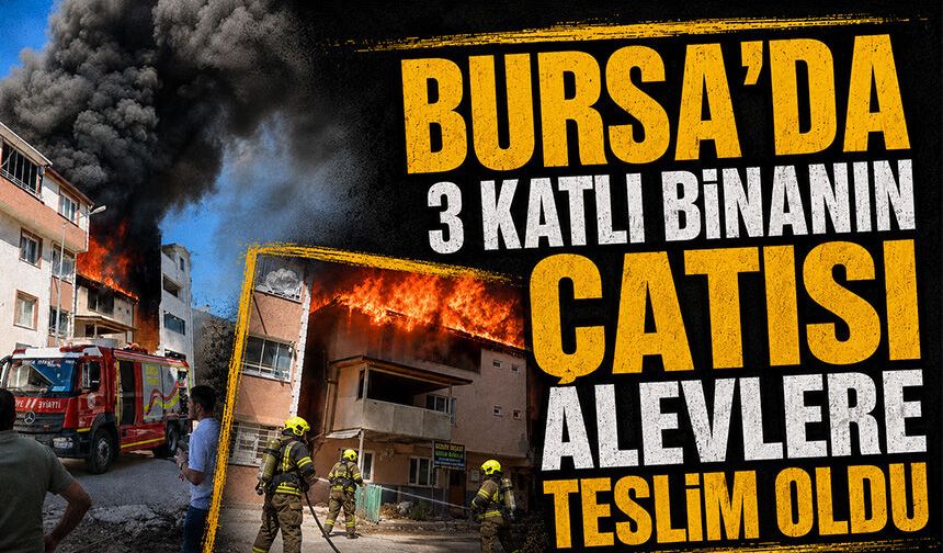 Bursa Osmangazi'de 3 katlı binanın çatısı alevlere teslim oldu