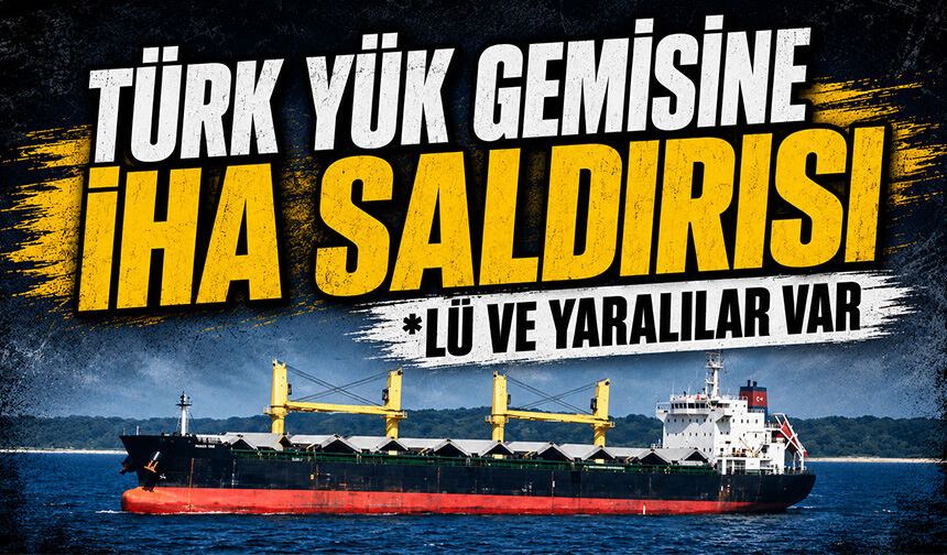 Trabzon'a giden Türk yük gemisine İHA saldırısı: *lü ve yaralılar var