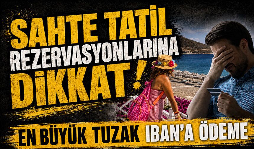 Sahte tatil rezervasyonlarına dikkat: "En büyük tuzak IBAN’a ödeme"