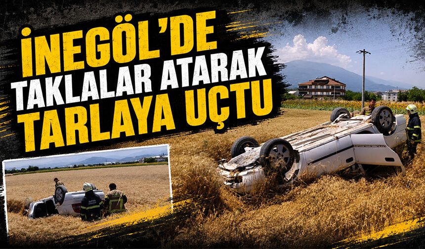 Bursa İnegöl'de taklalar atarak tarlaya uçtu
