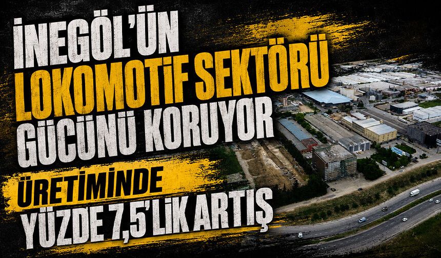 İnegöl'ün Lokomotif Sektörü Gücünü Koruyor | Üretiminde Yüzde 7,5'lik Artış