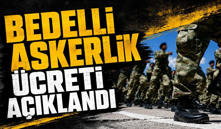 Bedelli askerlik ücreti açıklandı