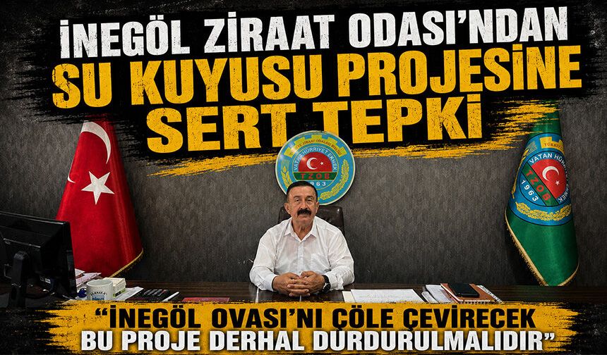 İnegöl Ziraat Odası'ndan su kuyusu projesine sert tepki  "İnegöl Ovası'nı çöle çevirecek bu proje derhal durdurulmalıdır