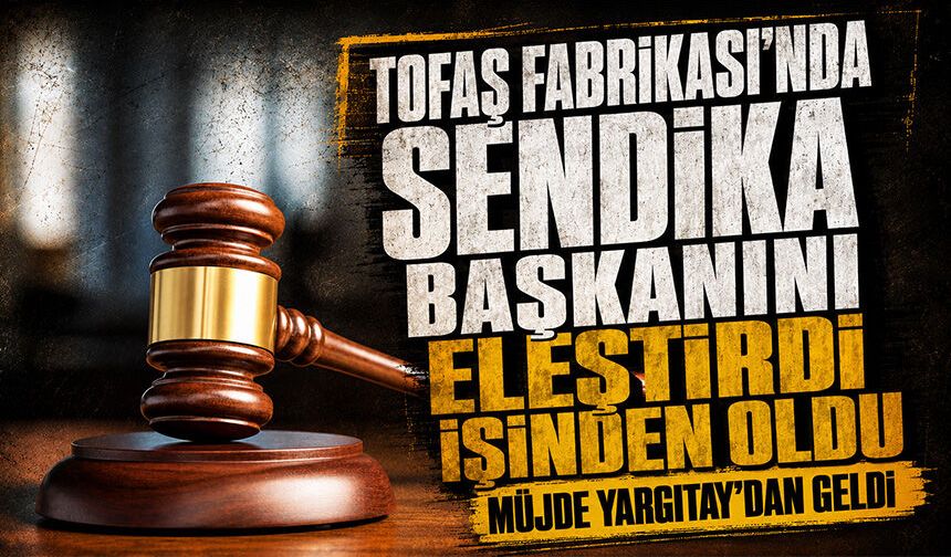Tofaş Fabrikası'nda sendika başkanını eleştirdi işinden oldu, müjde Yargıtay’dan geldi