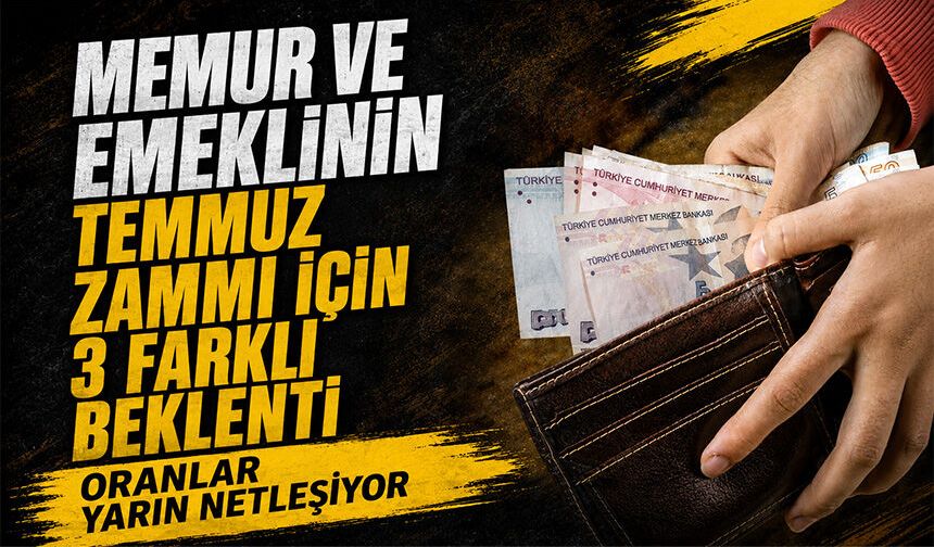 Memur ve emeklinin temmuz zammı için 3 farklı beklenti