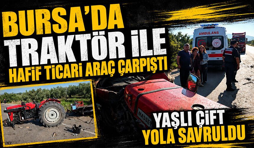 Bursa'da traktör ile hafif ticari araç çarpıştı, yaşlı çift yola savruldu