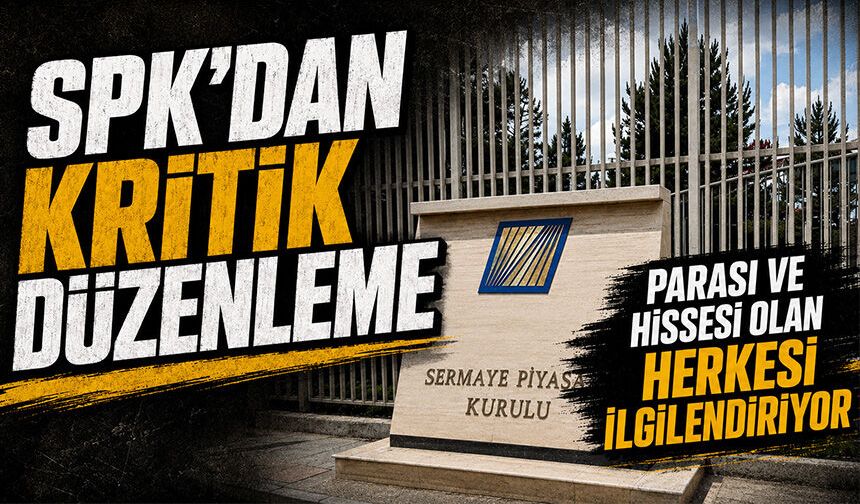 SPK'dan kritik düzenleme: Parası ve hissesi olan herkesi ilgilendiriyor