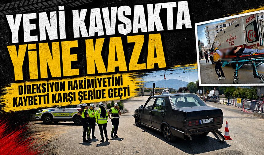 Yeni kavşakta yine kaza | Direksiyon Hakimiyetini Kaybetti, Karşı Şeride Geçti
