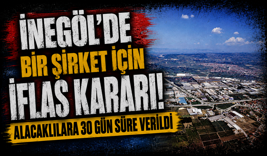 İnegöl’de bir şirket için iflas kararı! Alacaklılara 30 gün süre verildi
