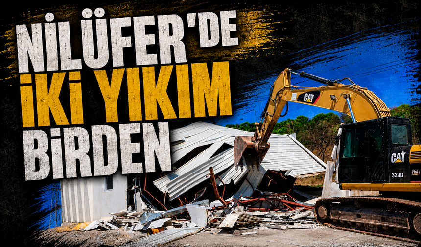 Bursa Nilüfer'de iki yıkım birden