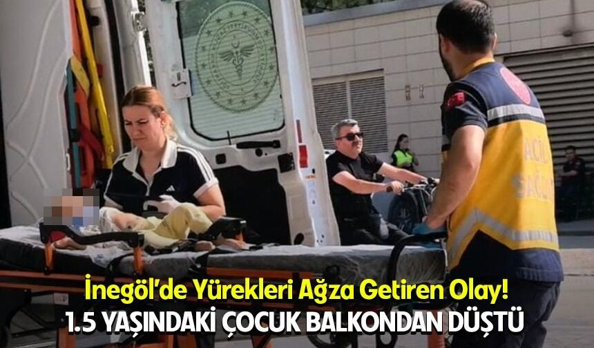 İnegöl’de yürekleri ağza getiren olay! 1,5 yaşındaki çocuk balkondan düştü