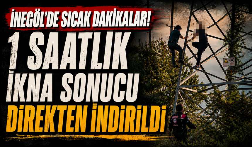 İnegöl’de sıcak dakikalar! 1 saatlik ikna sonucu direkten indirildi