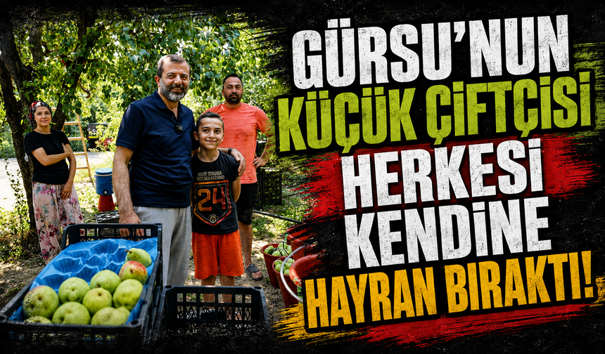 Gürsu’nun küçük çiftçisi herkesi kendine hayran bıraktı!