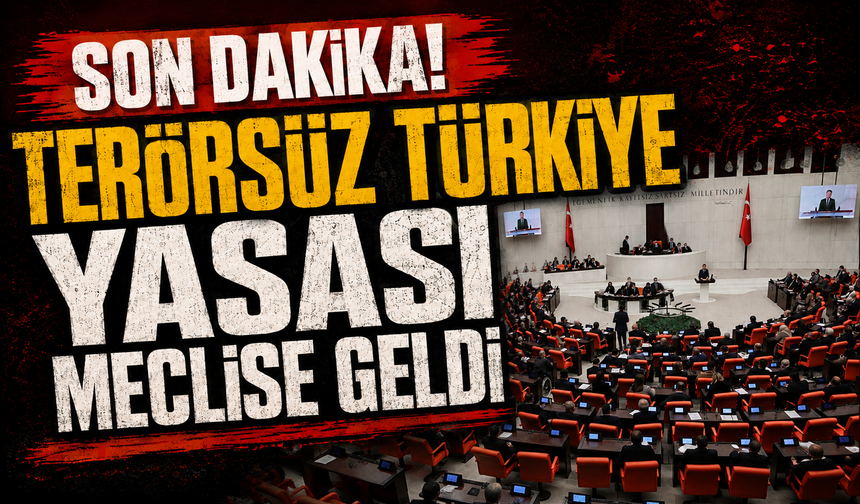 Son dakika! Terörsüz Türkiye Yasası meclise geldi