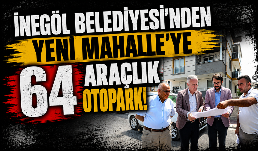 İnegöl Belediyesi’nden Yeni Mahalle'ye 64 araçlık otopark