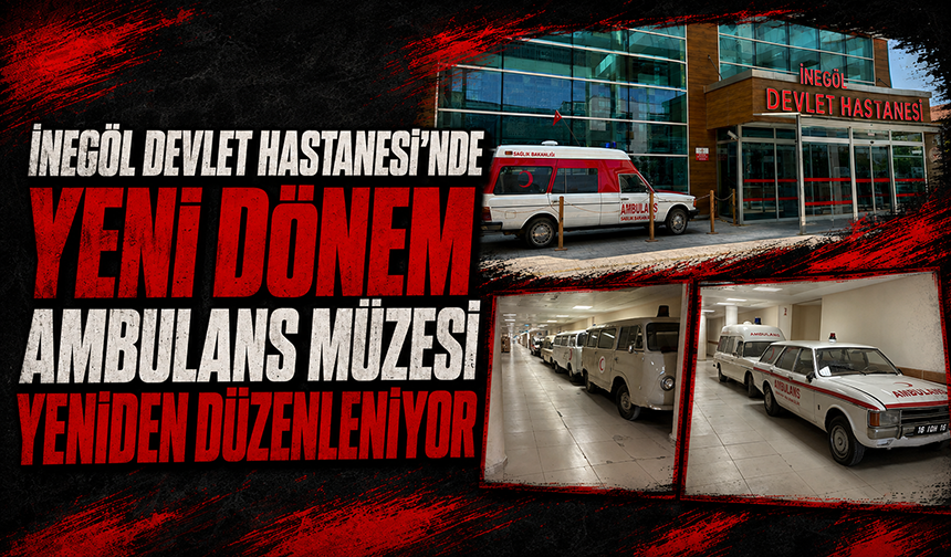 İnegöl Devlet Hastanesi’nde yeni dönem! Ambulans Müzesi yeniden düzenleniyor