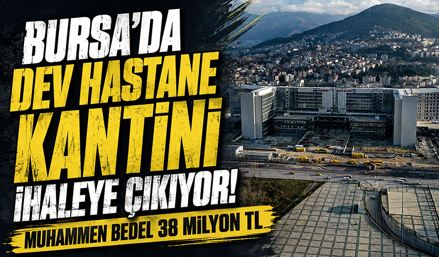 Bursa'da dev hastane kantini ihaleye çıkıyor! Muhammen bedel 38 milyon TL