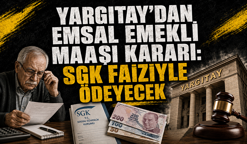 Yargıtay'dan emsal emekli maaşı kararı: SGK faiziyle ödeyecek