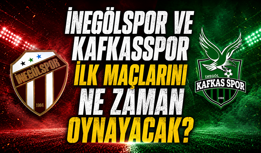 İnegölspor ve Kafkasspor ilk maçlarını ne zaman oynayacak?