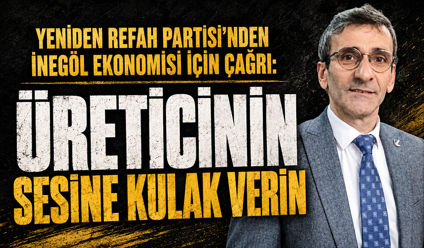 Yeniden Refah Partisi'nden İnegöl Ekonomisi İçin Çağrı: "Üreticinin Sesine Kulak Verin"