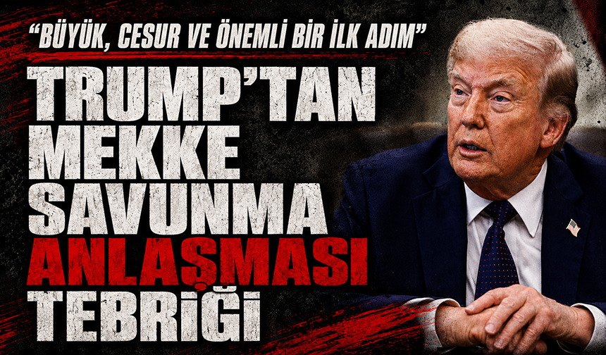 Trump’tan Türkiye, Suudi Arabistan ve Pakistan’a Mekke Savunma Anlaşması tebriği