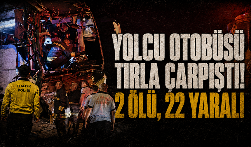 Gaziantep’te yolcu otobüsü tırla çarpıştı: 2 ölü, 22 yaralı