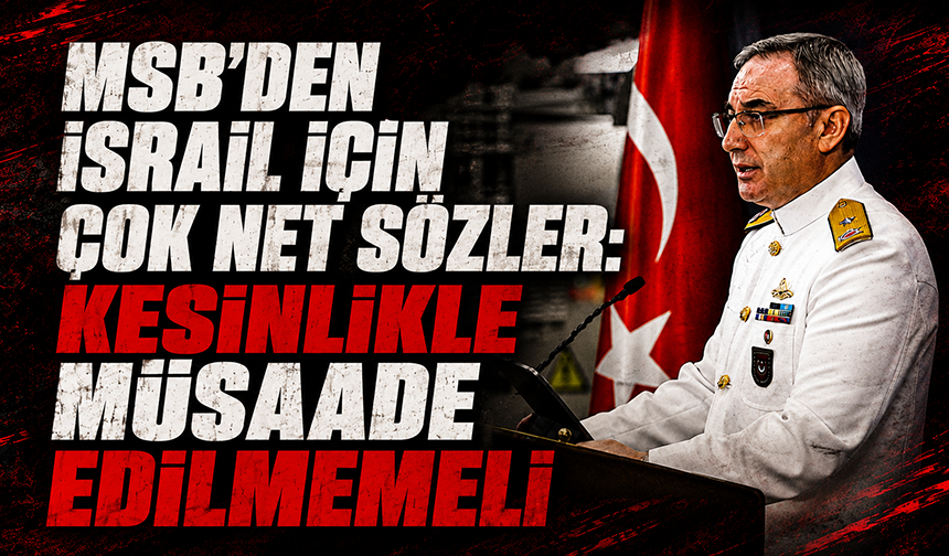 MSB'den İsrail için çok net sözler: Kesinlikle müsaade edilmemeli