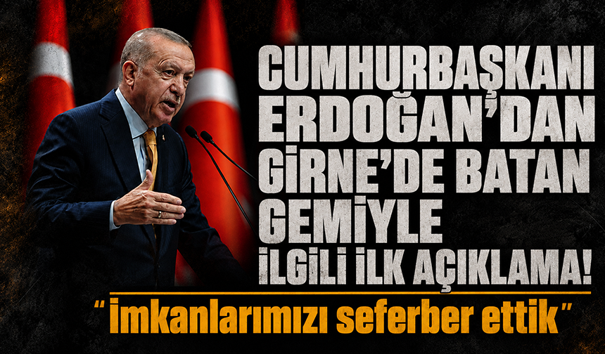 Cumhurbaşkanı Erdoğan'dan Girne'de batan gemiyle ilgili ilk açıklama!