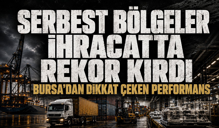 Serbest bölgeler ihracatta rekor kırdı: Bursa'dan dikkat çeken performans