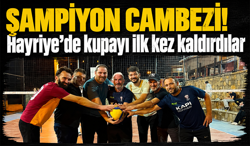 Şampiyon Cambazebi! Hayriye’de kupayı ilk kez kaldırdılar