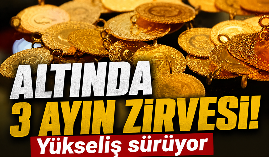 Altın 3 ayın zirvesinde: Yükseliş sürüyor