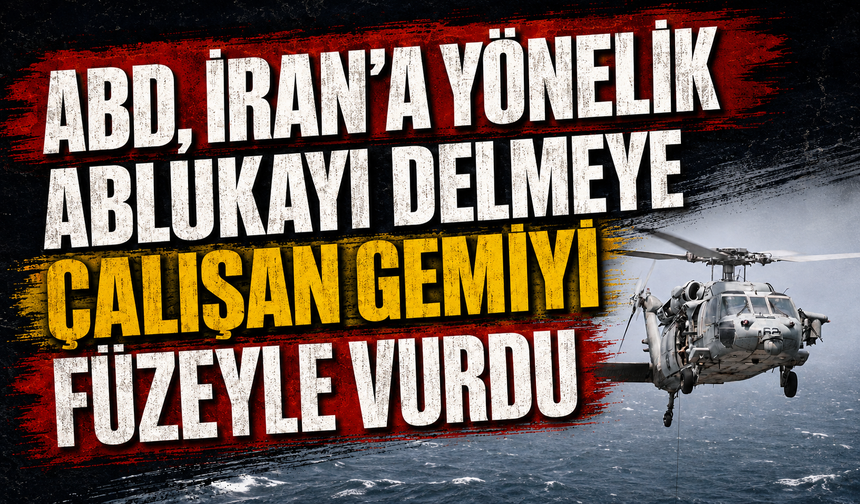 ABD, İran'a yönelik ablukayı delmeye çalışan gemiyi füzeyle vurdu