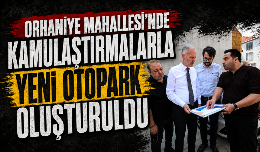 Orhaniye Mahallesi'nde kamulaştırmalarla yeni otopark oluşturuldu