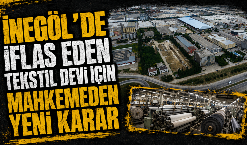 İnegöl’de iflas eden tekstil devi için mahkemeden yeni karar
