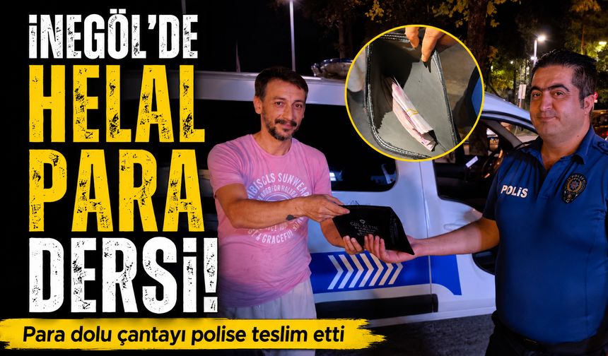 Bursa İnegöl’de helal para dersi! Para dolu çantayı polise teslim etti