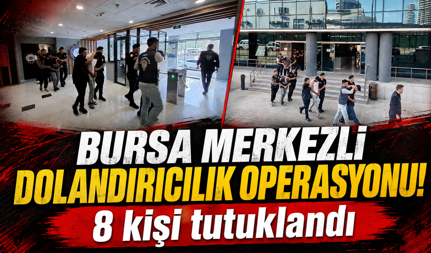 Bursa'da yatırım dolandırıcılığı operasyonu: 8 kişi tutuklandı