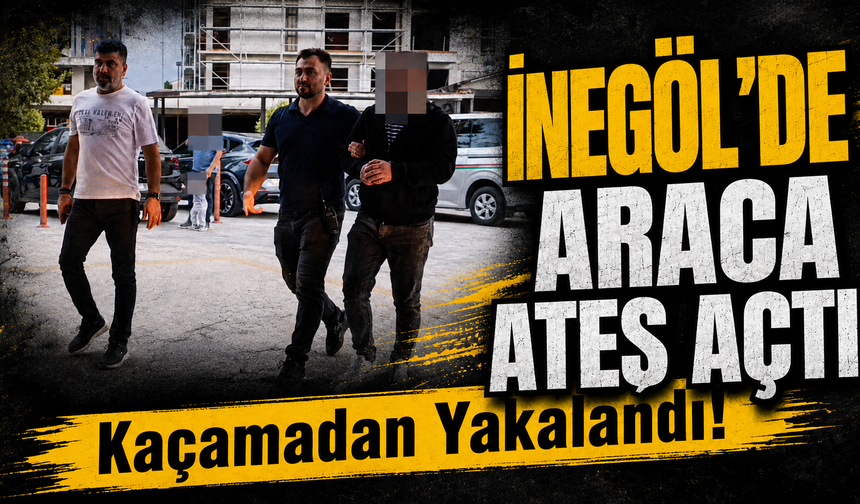 Bursa İnegöl’de Araca Ateş Açtı, Kaçamadan Yakalandı!