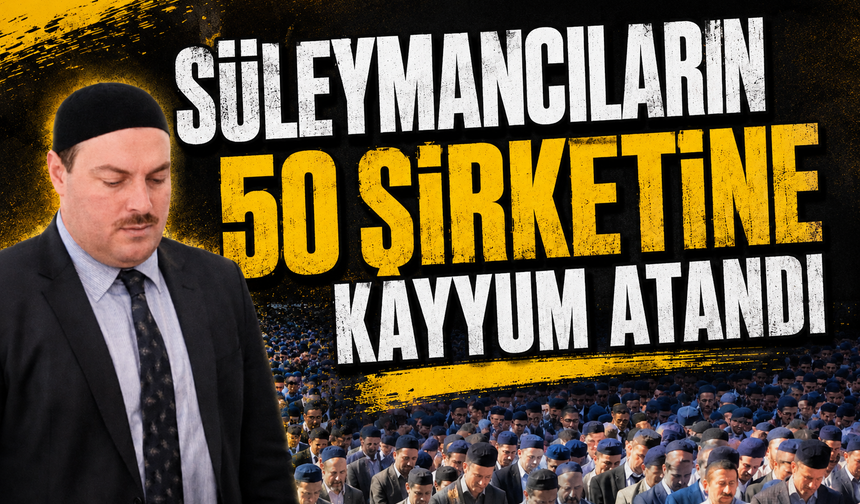 Süleymancıların  50 şirketine kayyum atandı