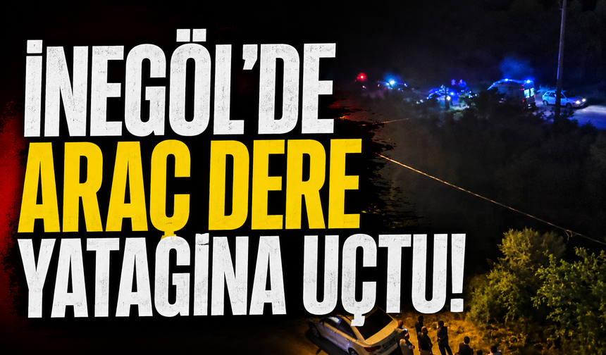 Bursa İnegöl'de araç dere yatağına uçtu