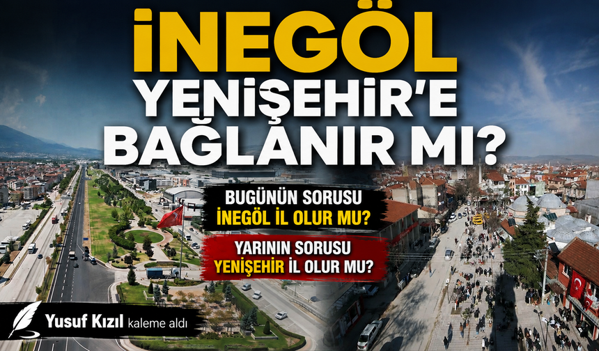 İNEGÖL YENİŞEHİR’E BAĞLANIR MI?