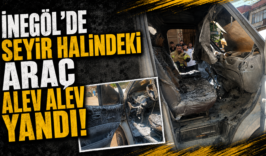 Bursa İnegöl'de seyir halindeki araç alev alev yandı